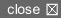 close